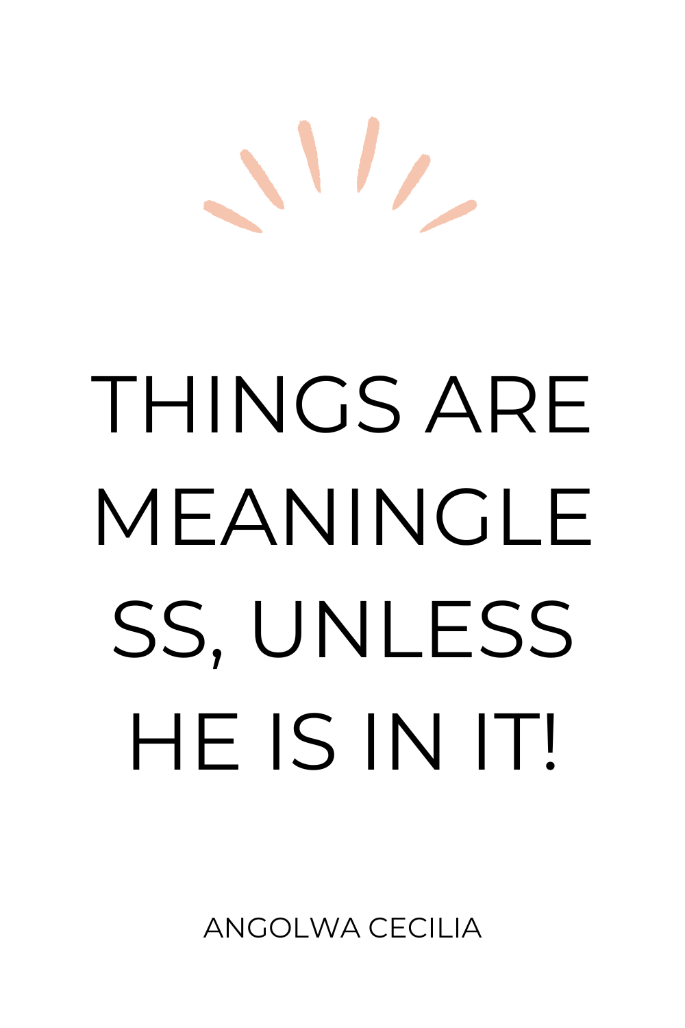 Things Are Meaningless, Unless HE is in&nbsp;it!