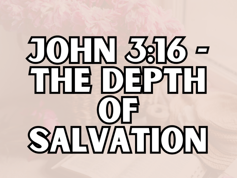 John 3:16 – The Depth of&nbsp;Salvation