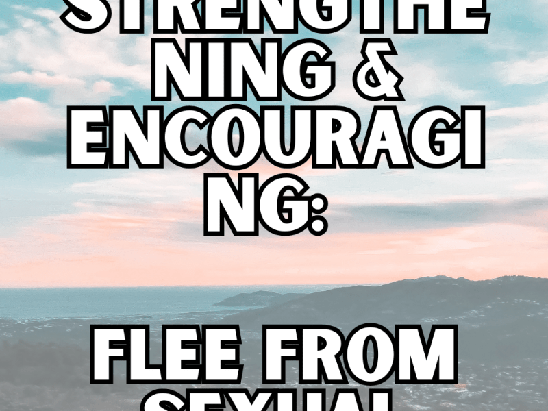 Strengthening & Encouraging: Flee from Sexual&nbsp;Immorality