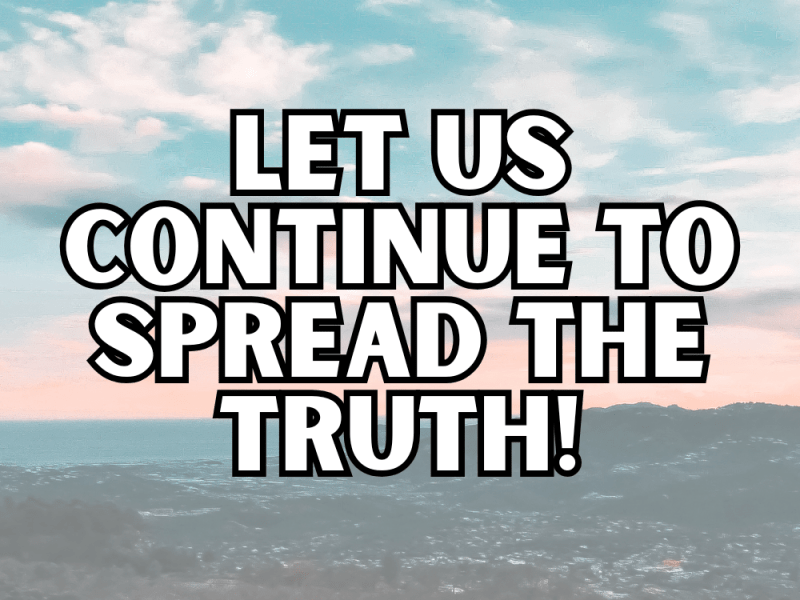 Let’s Continue to Spread the&nbsp;truth!