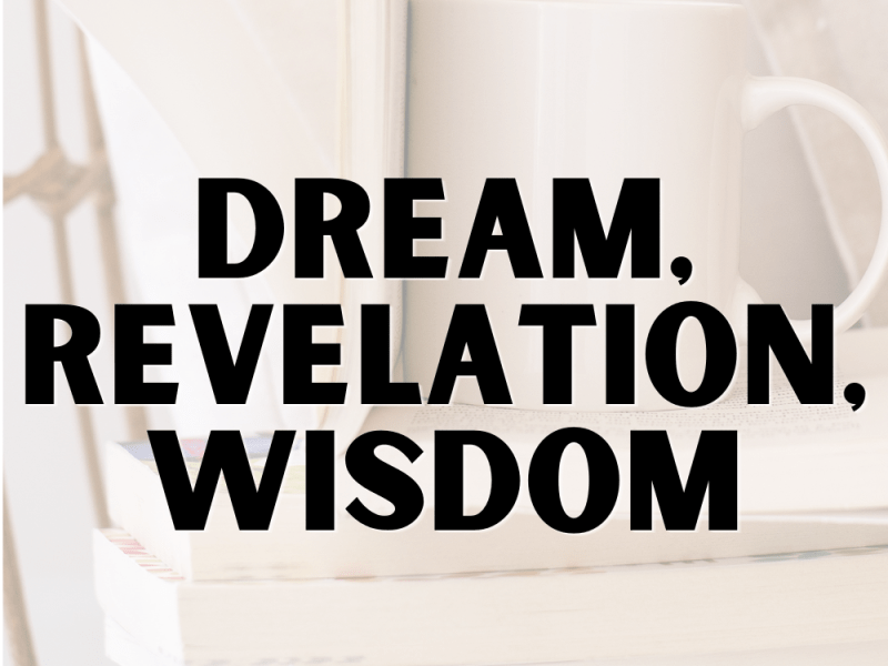 Dream, Revelation, Wisdom